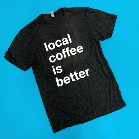 local coffee is better shirt