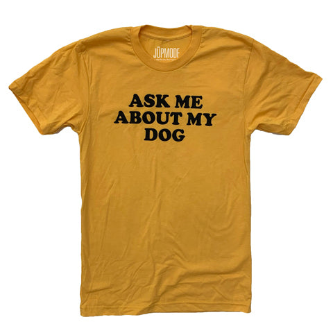 yellow “Ask Me About My Dog” shirt with black lettering