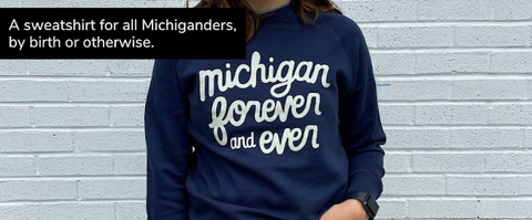 a sweatshirt for all Michiganders, by birth or otherwise